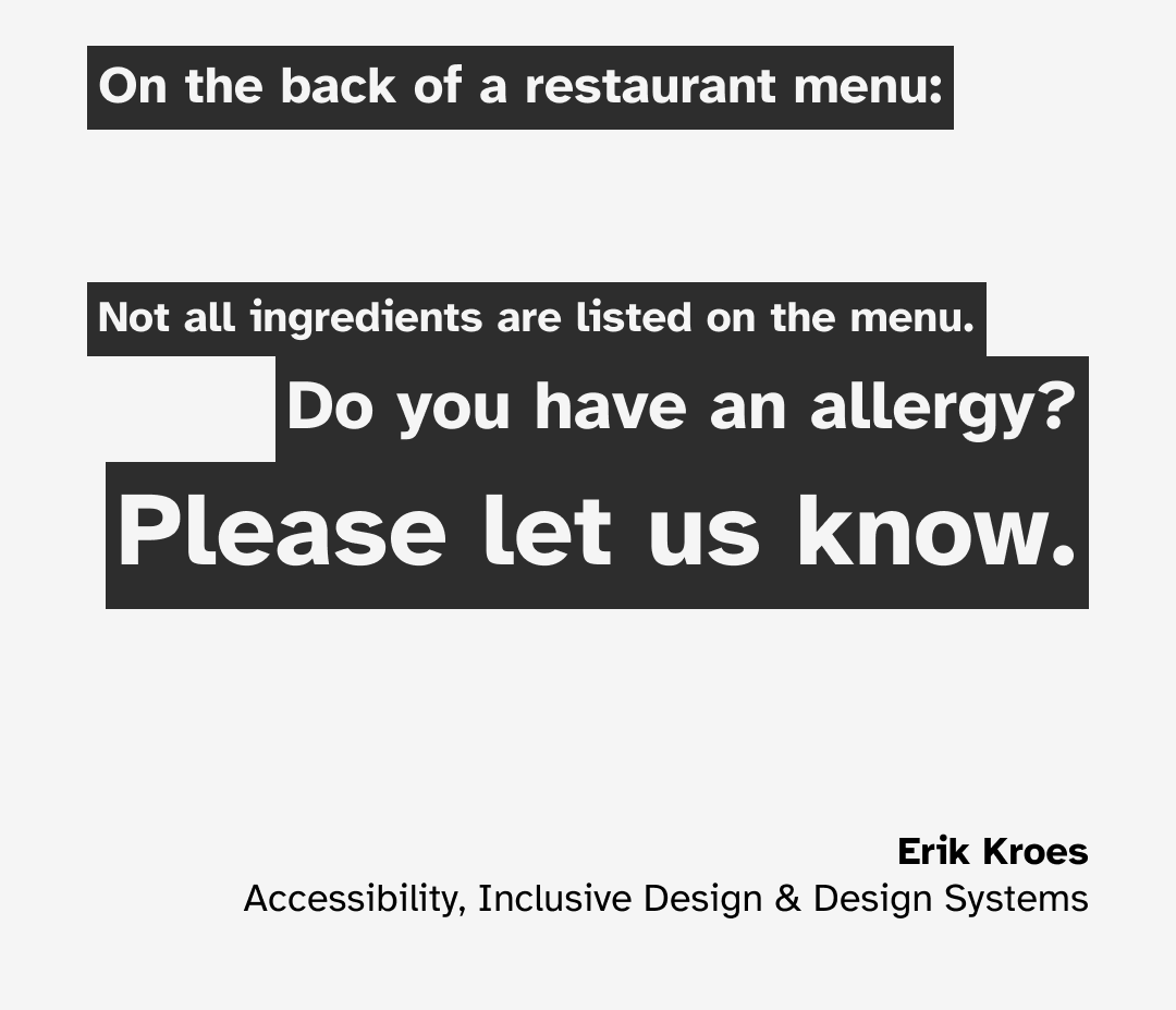 On the back of a restaurant menu: Not all ingredients are listed on the menu. Do you have an allergy? Please let us know.