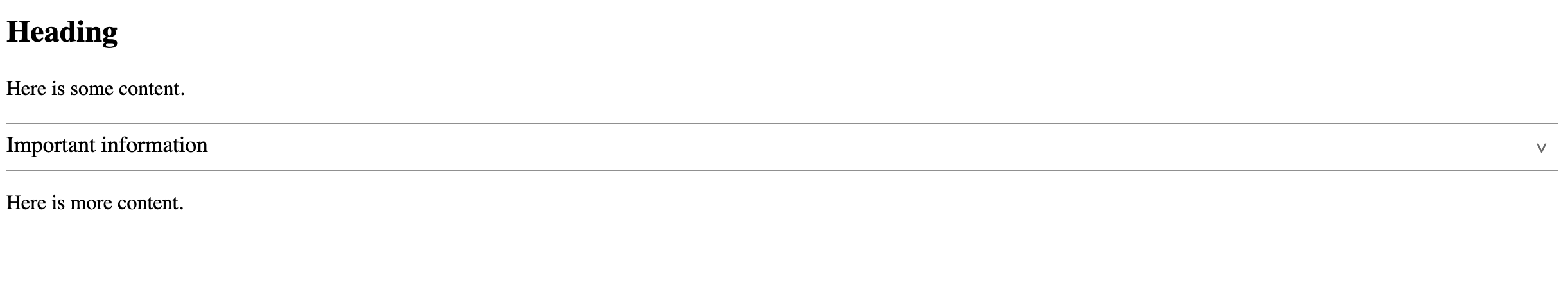 A collapsible widget on a webpage with a hardly visible top and bottom border. There's a chevron as well, but it's far to the right and not close to any text.
