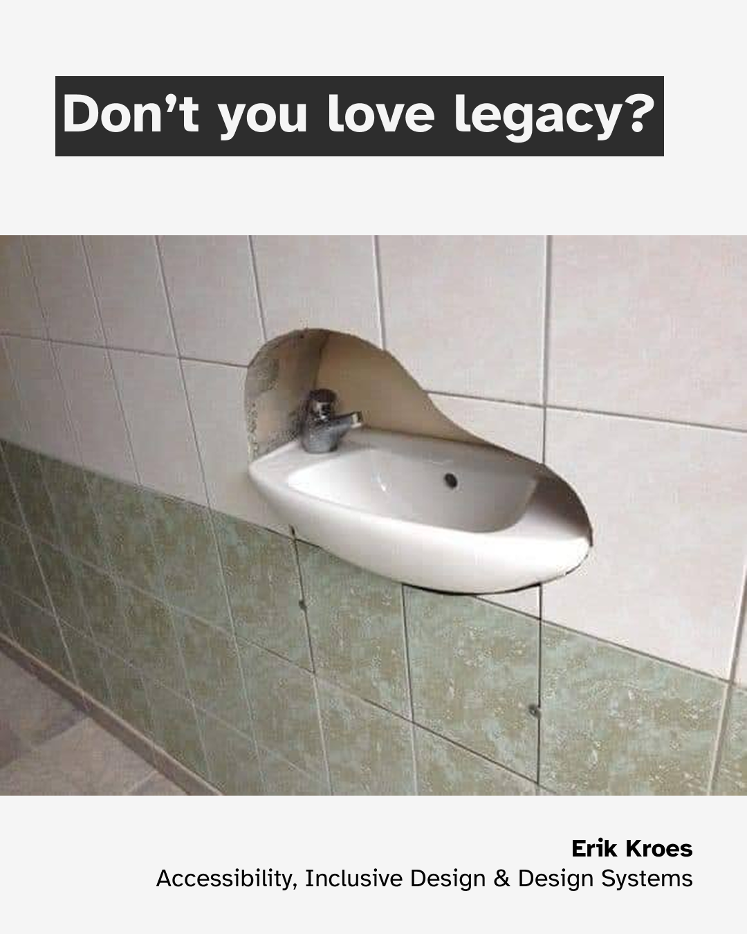 It states "don't you love legacy?" and shows an assumed old sink in a sort of carved-out crevice in a tiled wall.