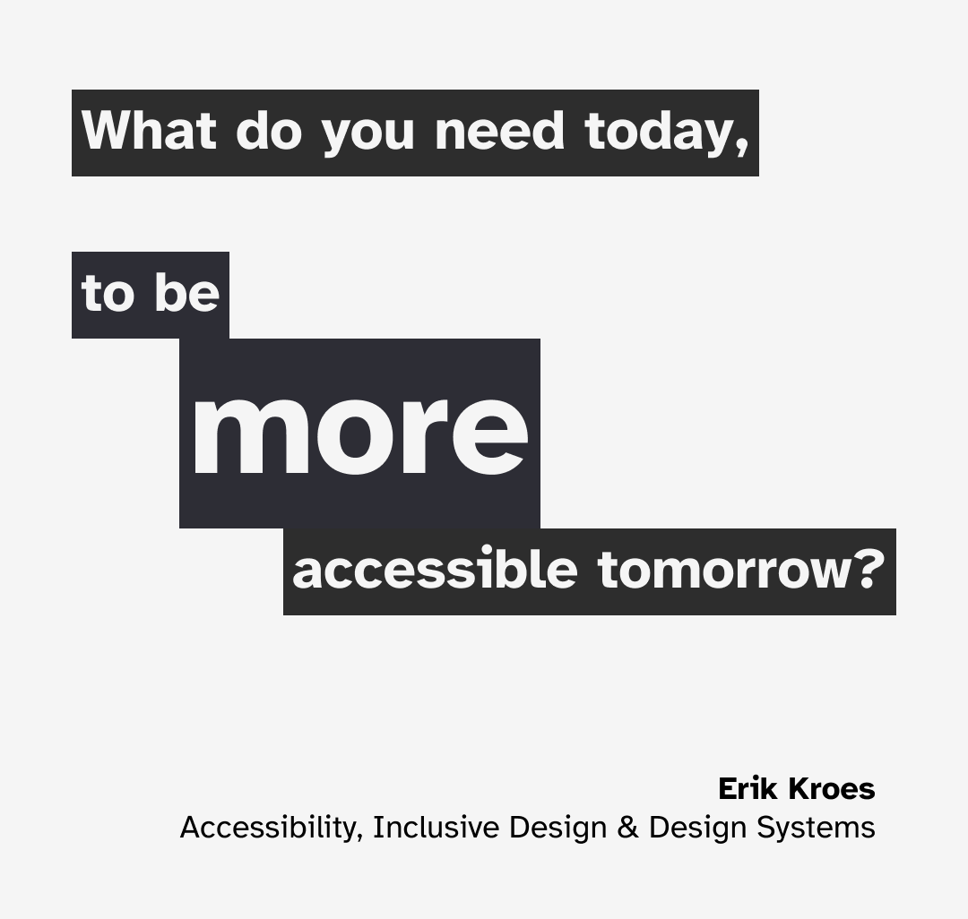 What do you need today, to be more accessible tomorrow?