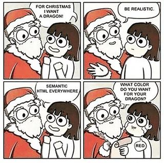 4 panel comic. Panel 1 a Little kid on santas lap says: For Christmas I want a dragon. Panel 2 Santa replies: Be realistic. Panel 3 Little kid reconsiders: semantic HTML everywhere. Panel 4 Santa holds a paper to start writing and asks: What color do you want for your dragon? Girl replies: red